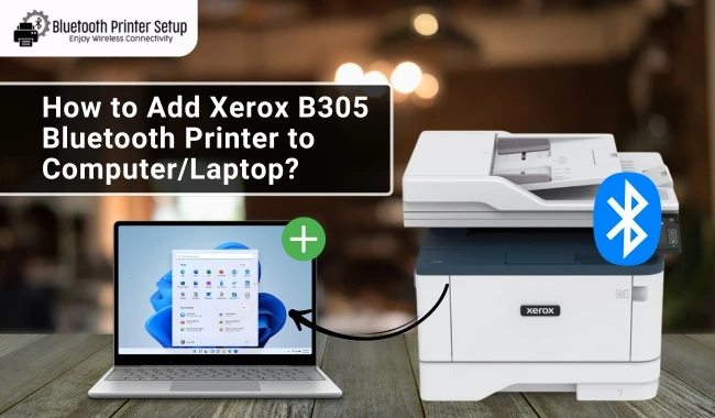 How to Add Xerox B305 Bluetooth Printer to Computer/Laptop?